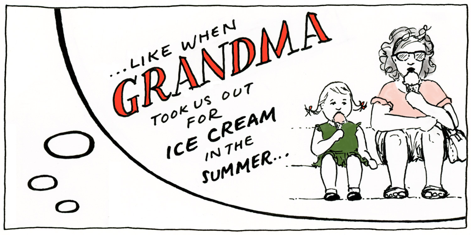 ...like when grandma took us for ice cream in the summer!